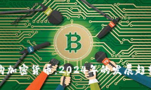 如何高效选购加密货币：2024年的发展趋势与实用指南