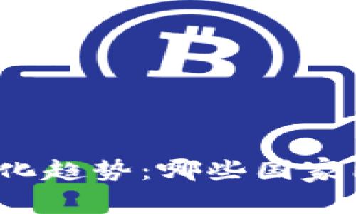 全球加密货币合法化趋势：哪些国家已经拥抱数字货币？