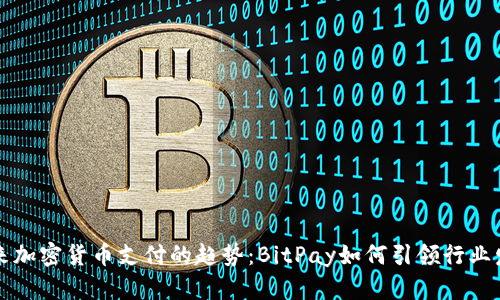 未来加密货币支付的趋势：BitPay如何引领行业发展