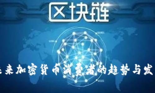 未来加密货币消费者的趋势与发展