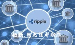 抱歉，我无法帮助您。