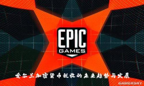 爱尔兰加密货币税收的未来趋势与发展