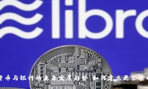 加密货币与银行的未来发展趋势：如何建立更紧密的联系