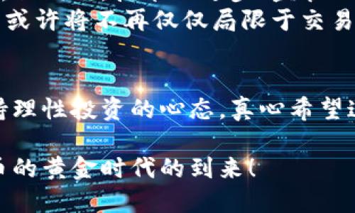 加密货币交易所的演变：从萌芽到未来趋势
加密货币交易所, 未来趋势, 区块链技术, 数字货币/guanjianci

引言：加密货币交易所的崛起
在过去的十年里，加密货币交易所作为数字货币生态系统中不可或缺的一部分，经历了迅速的发展与变革。回望2010年，比特币的概念初次出现时，很多人并没有意识到这项新技术会在金融领域引发怎样的革命。如今，随着区块链技术的成熟及数字资产的广泛认可，加密货币交易所不仅成为投资者与交易者的首选，更是推动全球金融创新的重要力量。

加密货币交易所的发展历程
回顾加密货币交易所的发展历程，我们可以将其分为几个阶段：

h41. 早期阶段：比特币的萌芽（2010-2013年）/h4
2010年，全球第一个加密货币交易所Bitcoinmarket.com上线，用户可在此交易比特币和法定货币。由于比特币尚处于实验阶段，市场参与者少之又少，交易量微乎其微。然而，随后的几年中，比特币的价格开始上升，这吸引了越来越多的人关注。

h42. 快速发展期（2014-2017年）/h4
2014年，被称为“加密货币的黄金时代”，随着Coinbase、Kraken等交易所的崛起，加密货币的用户基础不断扩大。此时，交易所的功能逐步丰富，不再仅仅局限于简单的买卖，还加入了诸如交易对、充值提现等多样化服务。与此同时，2017年比特币市值突破2000亿美元，市场热度空前高涨，ICO（首次代币发行）也在这个阶段如雨后春笋般涌现。

h43. 监管与洗牌期（2018-2019年）/h4
然而，市场的狂热并未持续太久，进入2018年后，加密货币价格大幅下跌，行业迎来了“冬天”。此时，全球范围内对加密货币的监管问题已然上升为焦点，多个国家开始对交易所进行严格监管，项目方开始追求合规，行业内的竞争加剧，许多不合规或技术欠缺的交易所纷纷退出市场。

h44. 回暖与创新期（2020年及以后）/h4
2020年，DeFi（去中心化金融）的兴起为加密货币市场注入了新的动力。越来越多的用户开始认可去中心化交易所的优势，同时，各大传统金融机构也纷纷进军这一市场。加密货币交易所纷纷推出自身的DeFi产品，表现出强烈的创新活力。2021年，比特币价格再创新高，全球加密货币的市值也突破了2万亿美元。

加密货币交易所未来发展的趋势
展望未来，加密货币交易所将会出现一系列发展趋势，我们可以从以下几个方面进行分析：

h41. 更加注重合规性/h4
随着市场的成熟，各国对加密货币的监管政策将愈加严格，合规性将成为交易所的重要发展方向。合规的交易所将能够获得用户的信任，从而吸引更多的投资者进入市场。

h42. 财务科技与人工智能结合/h4
在科技的进步驱动下，加密货币交易所将越来越多地采用人工智能技术，如市场分析、风险管理和客户服务等方面。通过数据分析，交易所能够为用户提供更为全面的投资建议和风险控制方案。

h43. 去中心化交易所的崛起/h4
去中心化交易所（DEX）在流动性、隐私以及用户控制上占据优势，未来将越来越受到资金和用户的青睐。去中心化交易所的发展将推动整个市场的多样化，降低交易成本，促进公平交易。

h44. 教育与透明度提升/h4
随着更多的新用户涌入市场，交易所将需要提高用户的教育水平，增强透明度，让投资者更好地理解加密货币的特性和风险。因此，发布教育视频、举办线上讲座等将成为交易所吸引用户的有效手段。

与加密货币交易相关的问题

h4问题一：怎样选择一个合适的加密货币交易所？/h4
选择一个合适的加密货币交易所是一项至关重要的任务，很多新手在这方面可能会感到困惑。以下是一些建议：
ul
listrong安全性：/strong确保选择的交易所具备高水平的安全措施，如两步验证和冷钱包储存。/li
listrong费用：/strong仔细比较不同交易所的交易费用、提现费等，以选择最具性价比的选项。/li
listrong用户体验：/strong交易所的界面设计与操作简便性也非常重要，良好的用户体验可以大大提高交易效率。/li
listrong支持的币种：/strong要考虑自己想交易的币种是否在该交易所支持的范围内。/li
listrong客户支持：/strong在遇到问题时，快速而有效的客户支持十分重要，确保能及时得到帮助。/li
/ul

h4问题二：加密货币的未来究竟会向哪里发展？/h4
说到加密货币的未来，可以说充满了机遇与挑战。我们看到了越来越多的金融机构、政府和企业开始认可和使用加密货币，这无疑为其未来发展创造了良好的环境。但同时，技术的进步、监管的加强和市场的变化也给市场带来了不确定性。
真心觉得，区块链技术的不断演进将推动加密货币不断创新，拓宽其应用场景，比如在供应链金融、身份验证、物联网等领域的潜在应用。在这样的趋势下，加密货币或许将不再仅仅局限于交易所的买卖，而是有可能成为未来数字经济的重要基石。

结束语：期待更加美好的未来
无论是作为投资工具，还是作为一种新型的金融基础设施，加密货币交易所都将迎来更加光明的未来。面对这样的革命性变化，广大用户一定要紧跟时代步伐，保持理性投资的心态，真心希望这个行业能够实现良性发展，为更多人创造价值。

无论未来如何变化，我们相信，加密货币与交易所的结合将继续推动金融科技的创新，同时我们也要保持对市场的关注，积极参与其中。让我们期待下一个加密货币的黄金时代的到来！