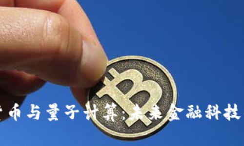 加密货币与量子计算：未来金融科技的对决