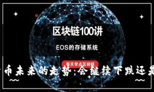 加密货币未来的走势：会继续下跌还是反弹？