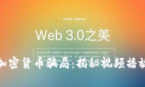 : 全方位了解加密货币骗局：揭秘视频播放中的真实故事