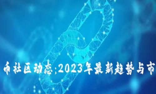 加密货币社区动态：2023年最新趋势与市场分析