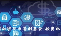 与关键词深入了解美国加密货币套利基金：投资