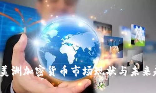 2023年美洲加密货币市场现状与未来趋势分析