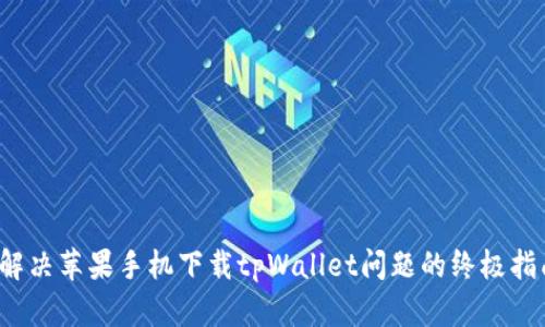  解决苹果手机下载tpWallet问题的终极指南