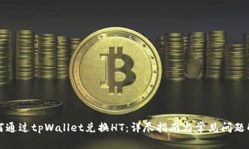 如何通过tpWallet兑换HT：详尽指南与常见问题解答