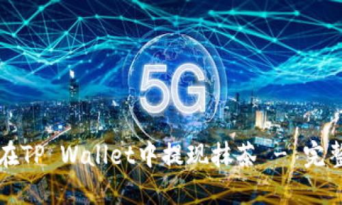 如何在TP Wallet中提现抹茶 - 完整指南