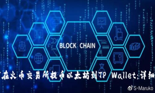 如何在火币交易所提币以太坊到TP Wallet：详细指南
