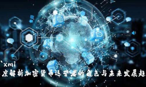 ```xml
深度解析加密货币运营者的角色与未来发展趋势