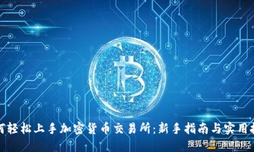 如何轻松上手加密货币交易所：新手指南与实用技巧