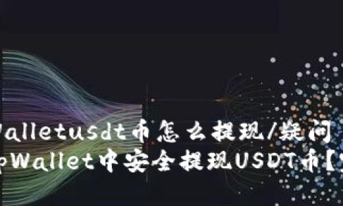 疑问tpWalletusdt币怎么提现/疑问
如何在tpWallet中安全提现USDT币？完整指导