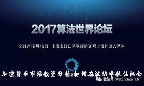 加密货币市场投资分析：如何在波动中抓住机会