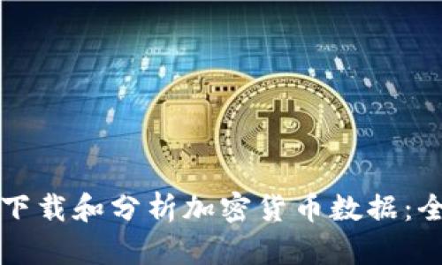 如何高效下载和分析加密货币数据：全方位指南