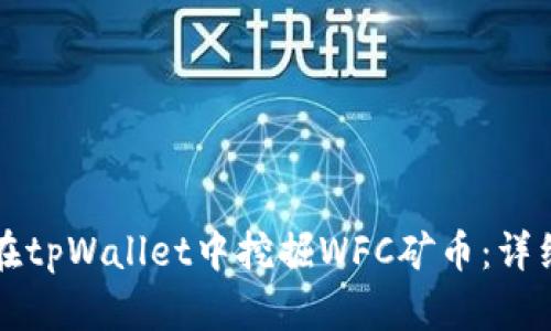 如何在tpWallet中挖掘WFC矿币：详细指南