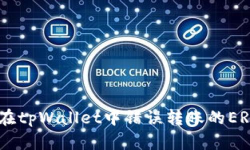 如何找回在tpWallet中错误转账的ERC20代币？