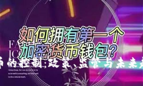 加密货币的控制：政策、监管与未来趋势解析