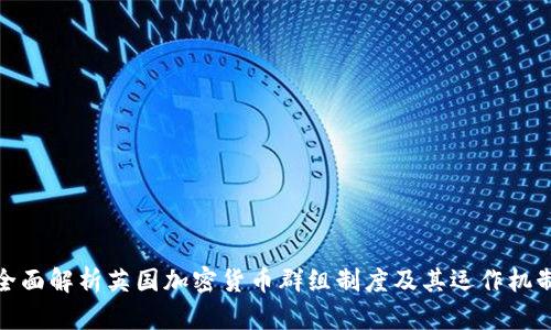 全面解析英国加密货币群组制度及其运作机制