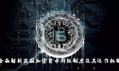 全面解析英国加密货币群组制度及其运作机制