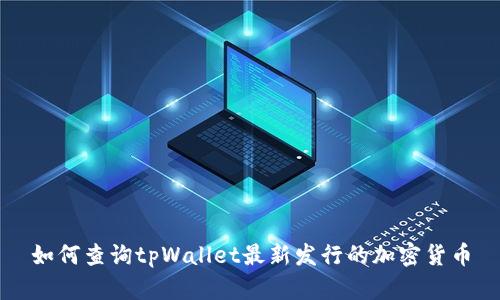 如何查询tpWallet最新发行的加密货币