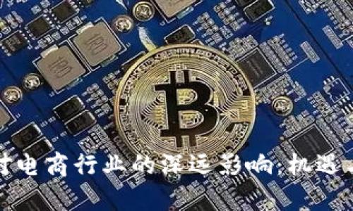加密货币对电商行业的深远影响：机遇与挑战解析