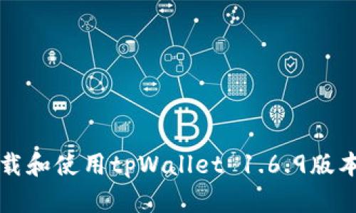 如何安全下载和使用tpWallet 1.6.9版本的完整指南