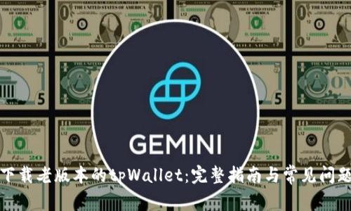 如何下载老版本的tpWallet：完整指南与常见问题解答