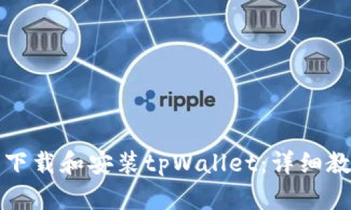 如何在手机上下载和安装tpWallet：详细教程与使用指南