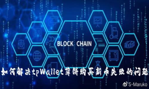 如何解决tpWallet薄饼购买新币失败的问题