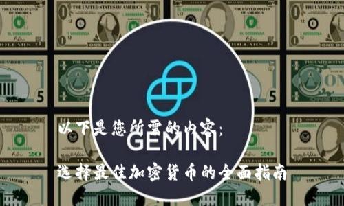 以下是您所需的内容：

选择最佳加密货币的全面指南