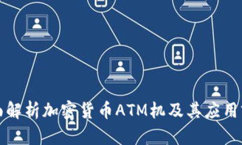 全面解析加密货币ATM机及其应用前景
